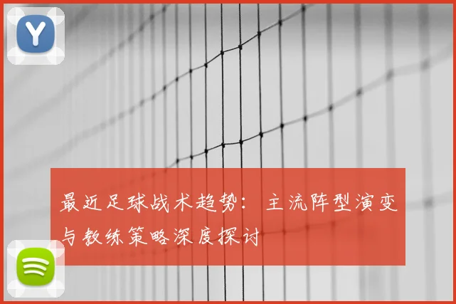 最近足球战术趋势：主流阵型演变与教练策略深度探讨